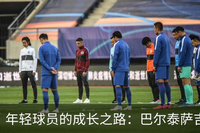 年轻球员的成长之路：巴尔泰萨吉的幽默独白