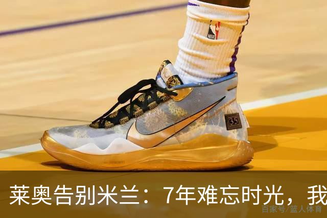 莱奥告别米兰：7年难忘时光，我仍然觉得自己是你们中的一员