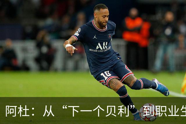 阿杜：从“下一个贝利”到职业生涯的过山车